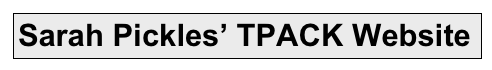 Sarah Pickles’ TPACK Website